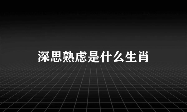 深思熟虑是什么生肖