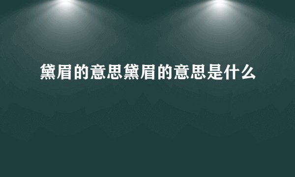 黛眉的意思黛眉的意思是什么
