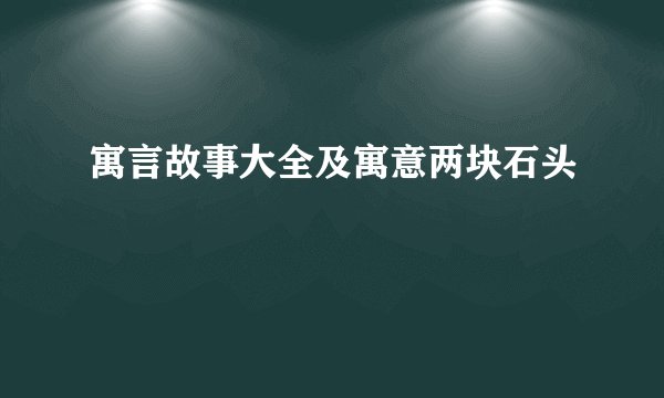 寓言故事大全及寓意两块石头