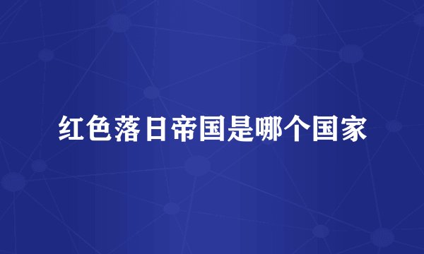红色落日帝国是哪个国家