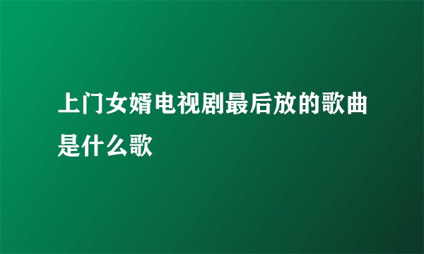上门女婿电视剧最后放的歌曲是什么歌