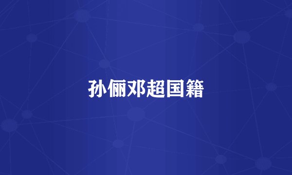 孙俪邓超国籍