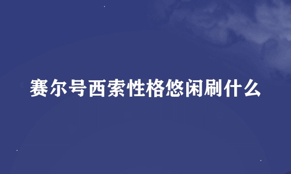 赛尔号西索性格悠闲刷什么