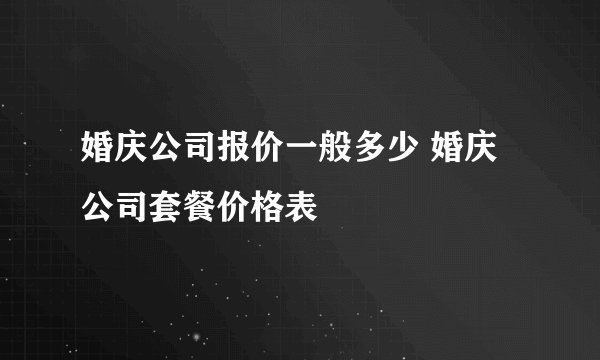 婚庆公司报价一般多少 婚庆公司套餐价格表
