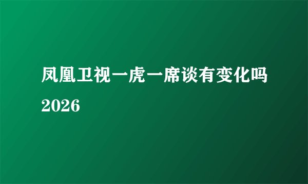 凤凰卫视一虎一席谈有变化吗2026
