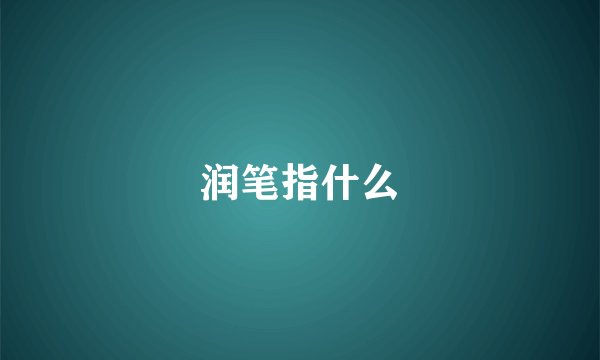 润笔指什么