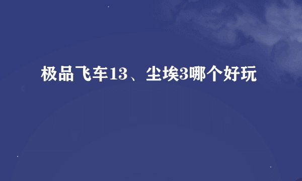极品飞车13、尘埃3哪个好玩