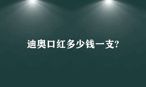 迪奥口红多少钱一支?