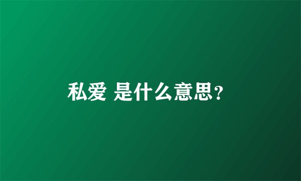 私爱 是什么意思？