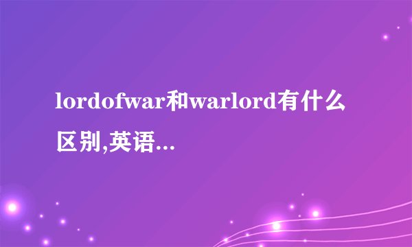 lordofwar和warlord有什么区别,英语什么时候用of。?