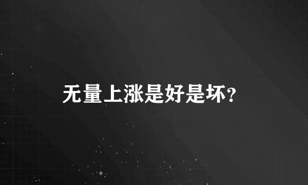 无量上涨是好是坏？