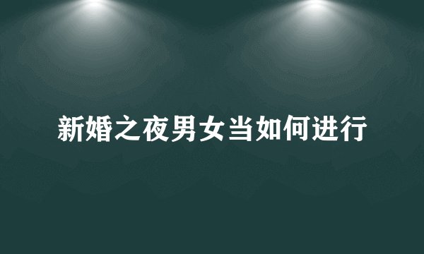 新婚之夜男女当如何进行