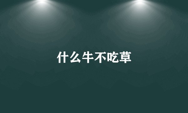 什么牛不吃草