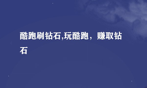 酷跑刷钻石,玩酷跑，赚取钻石