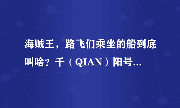 海贼王，路飞们乘坐的船到底叫啥？千（QIAN）阳号，还是干（GAN）阳号？