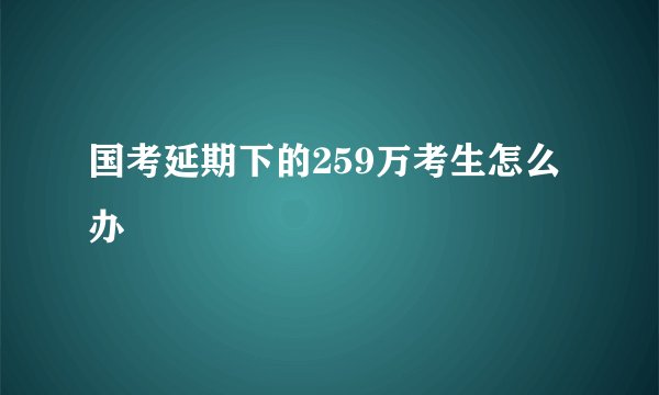 国考延期下的259万考生怎么办