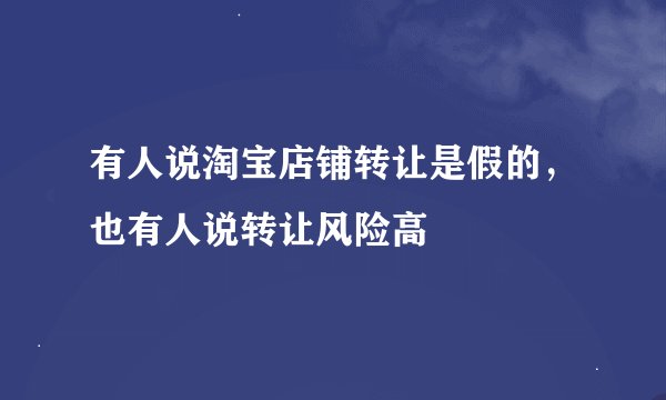 有人说淘宝店铺转让是假的，也有人说转让风险高