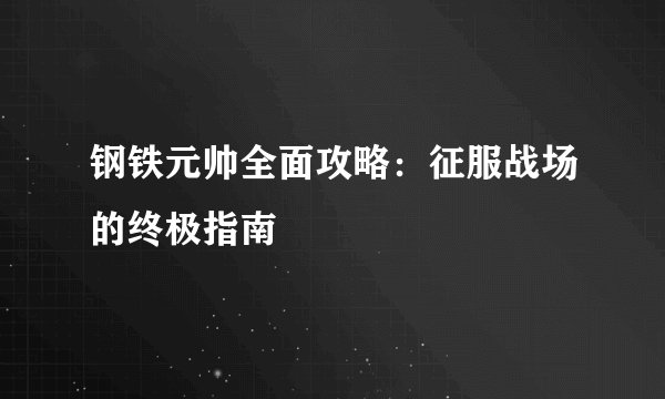 钢铁元帅全面攻略：征服战场的终极指南