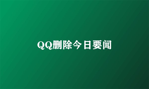 QQ删除今日要闻