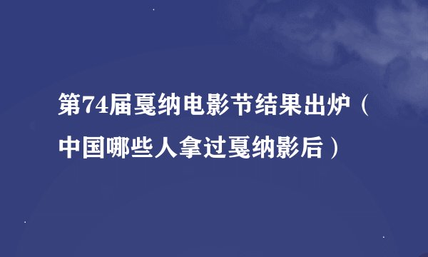 第74届戛纳电影节结果出炉（中国哪些人拿过戛纳影后）