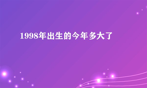 1998年出生的今年多大了