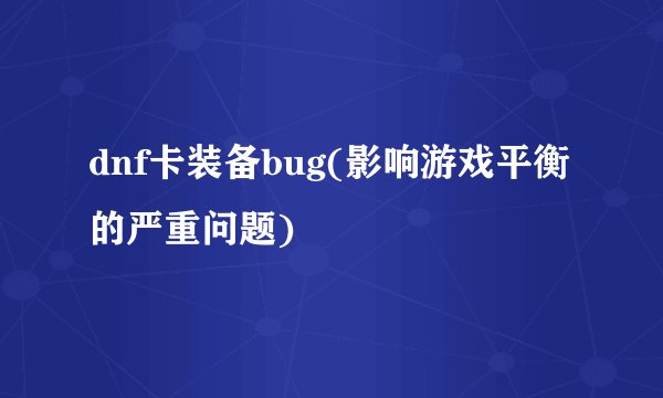 dnf卡装备bug(影响游戏平衡的严重问题)