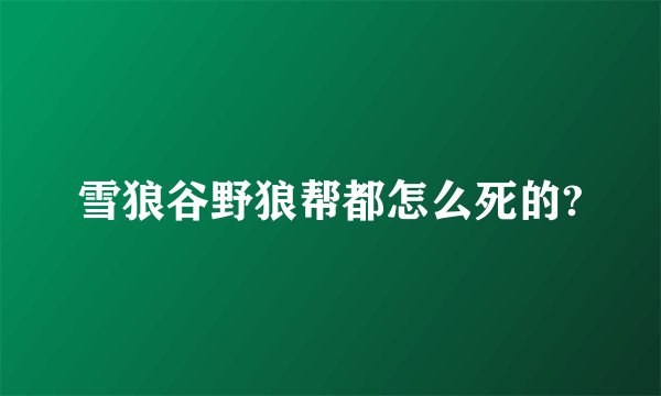 雪狼谷野狼帮都怎么死的?
