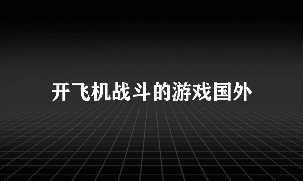 开飞机战斗的游戏国外