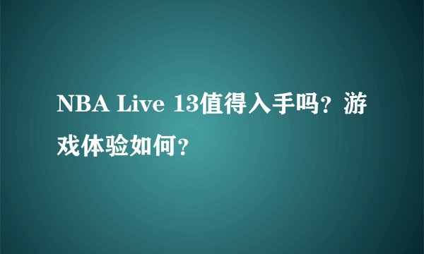 NBA Live 13值得入手吗？游戏体验如何？