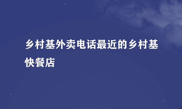 乡村基外卖电话最近的乡村基快餐店
