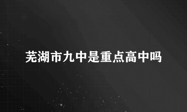 芜湖市九中是重点高中吗