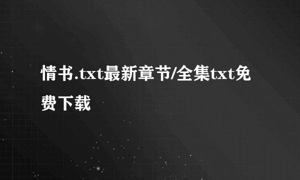 情书.txt最新章节/全集txt免费下载