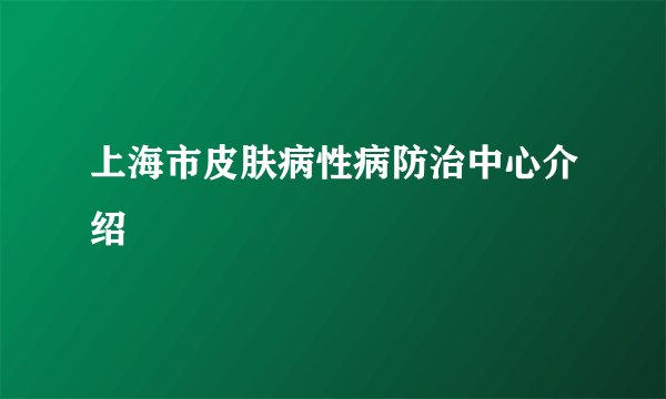上海市皮肤病性病防治中心介绍