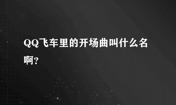 QQ飞车里的开场曲叫什么名啊?