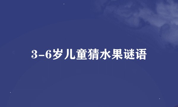 3-6岁儿童猜水果谜语
