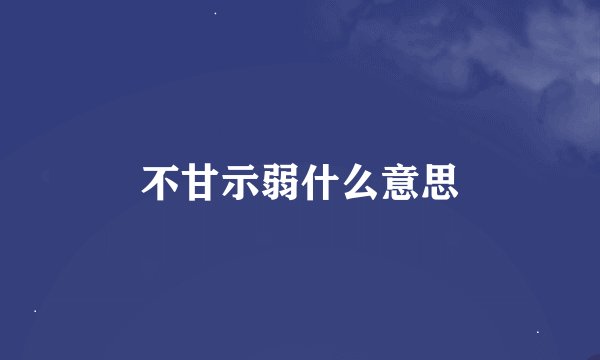 不甘示弱什么意思