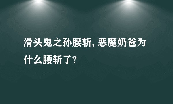 滑头鬼之孙腰斩, 恶魔奶爸为什么腰斩了?