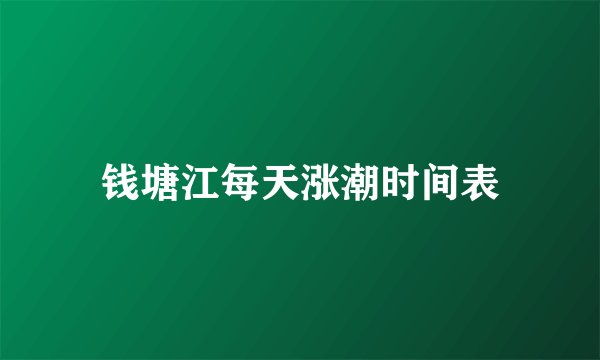 钱塘江每天涨潮时间表