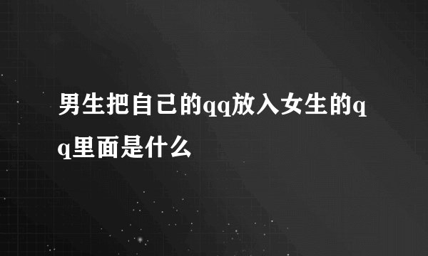男生把自己的qq放入女生的qq里面是什么