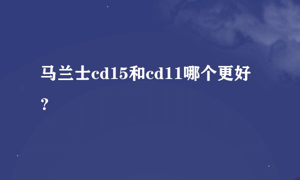 马兰士cd15和cd11哪个更好？
