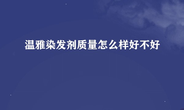 温雅染发剂质量怎么样好不好
