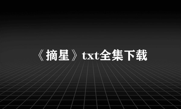 《摘星》txt全集下载