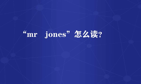 “mr jones”怎么读？
