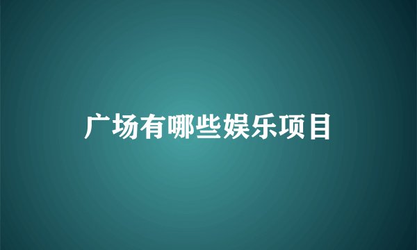 广场有哪些娱乐项目