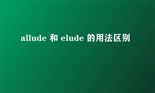 allude 和 elude 的用法区别