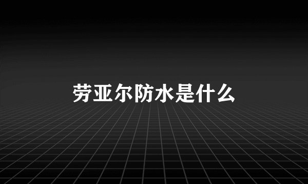 劳亚尔防水是什么