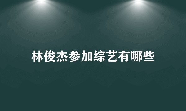 林俊杰参加综艺有哪些