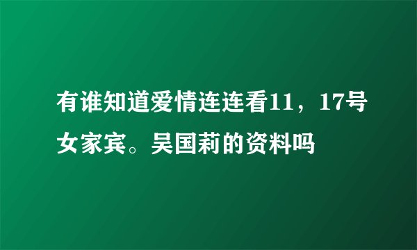 有谁知道爱情连连看11，17号女家宾。吴国莉的资料吗