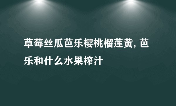 草莓丝瓜芭乐樱桃榴莲黄, 芭乐和什么水果榨汁