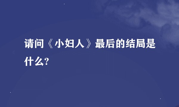 请问《小妇人》最后的结局是什么?